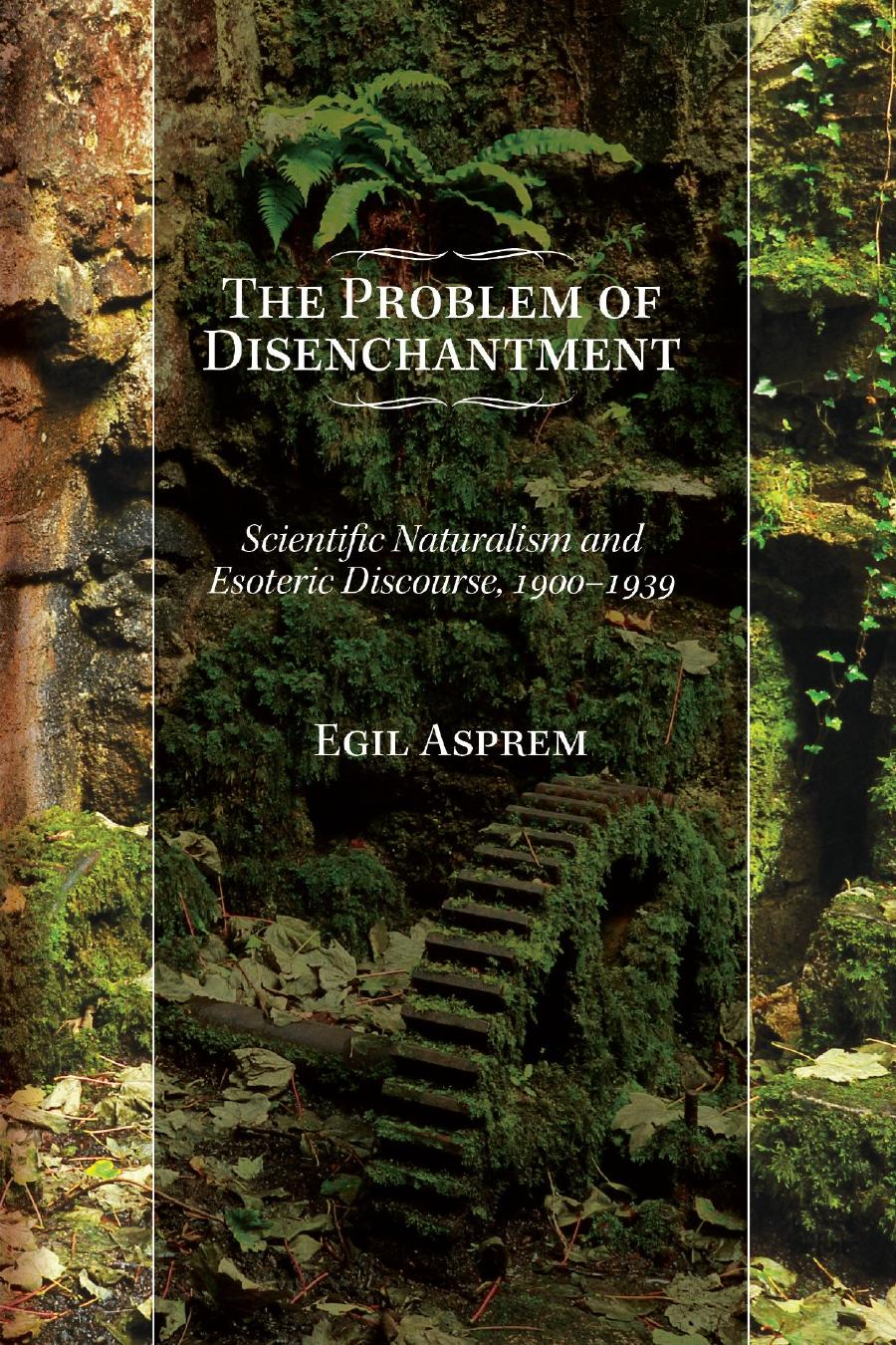 The Problem of Disenchantment: Scientific Naturalism and Esoteric Discourse, 1900-1939